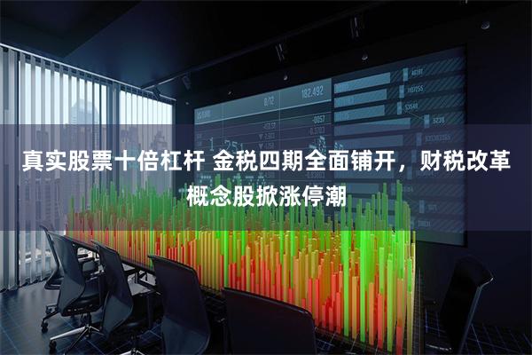 真实股票十倍杠杆 金税四期全面铺开，财税改革概念股掀涨停潮