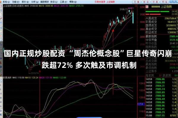 国内正规炒股配资 “周杰伦概念股”巨星传奇闪崩 跌超72% 多次触及市调机制