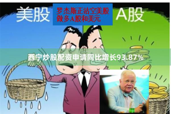 西宁炒股配资申请同比增长93.87%