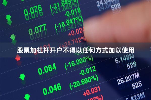 股票加杠杆开户不得以任何方式加以使用